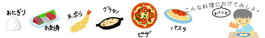 こんな料理にドバッとかけてみしょ。